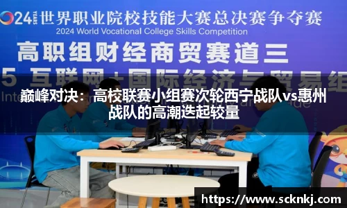 巅峰对决：高校联赛小组赛次轮西宁战队vs惠州战队的高潮迭起较量